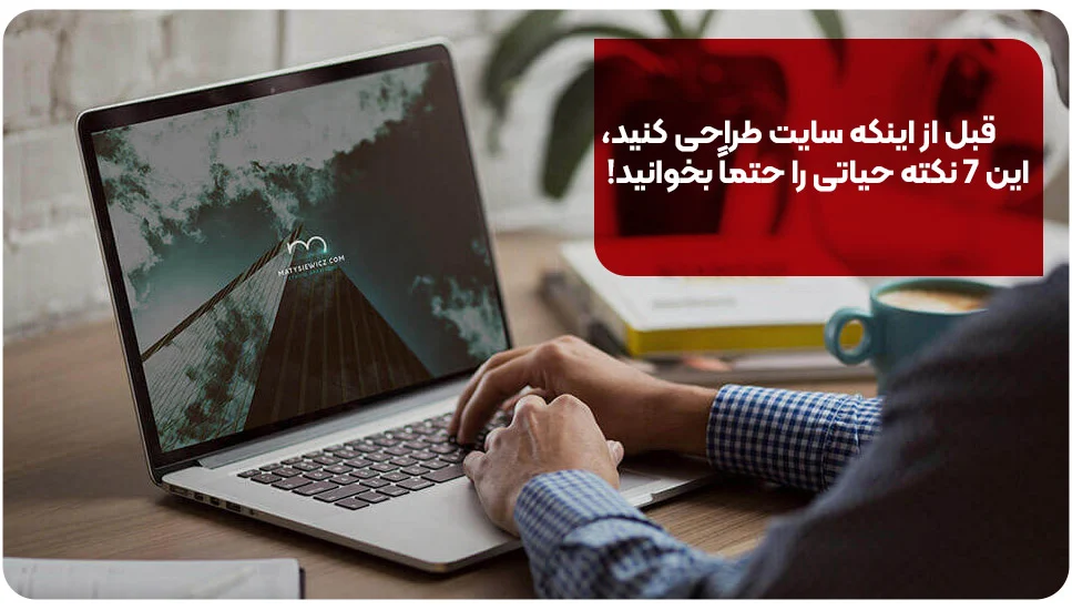 قبل از اینکه سایت طراحی کنید، این ۷ نکته حیاتی را حتماً بخوانید!